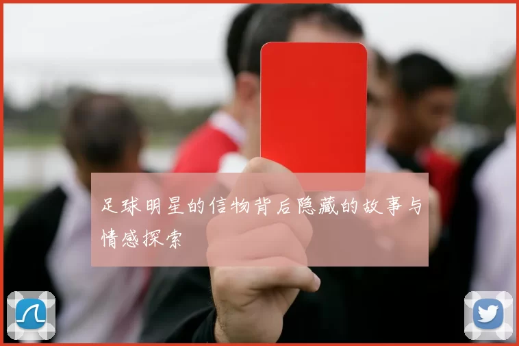 足球明星的信物背后隐藏的故事与情感探索